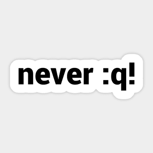 never :q! Motivational Design for vi/Vim Geeks - Black Text Sticker